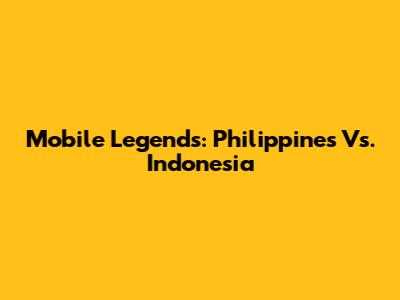 Mobile Legends: Philippines Vs. Indonesia