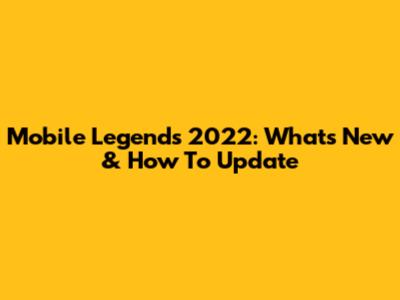 Mobile Legends 2022: What's New & How To Update