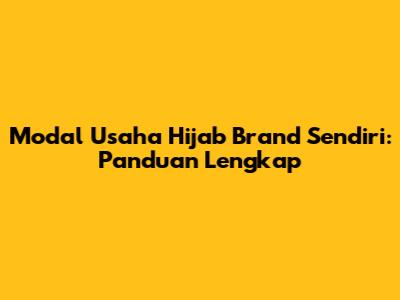 Modal Usaha Hijab Brand Sendiri: Panduan Lengkap