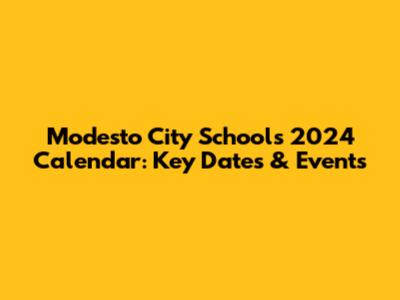Modesto City Schools 2024 Calendar: Key Dates & Events