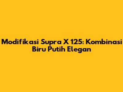 Modifikasi Supra X 125: Kombinasi Biru Putih Elegan
