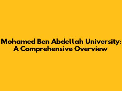 Mohamed Ben Abdellah University: A Comprehensive Overview