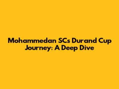 Mohammedan SC's Durand Cup Journey: A Deep Dive
