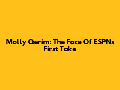 Molly Qerim: The Face Of ESPN's First Take