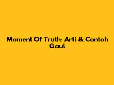 Moment Of Truth: Arti & Contoh Gaul