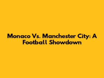 Monaco Vs. Manchester City: A Football Showdown
