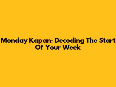 Monday Kapan: Decoding The Start Of Your Week