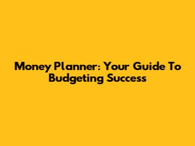 Money Planner: Your Guide To Budgeting Success