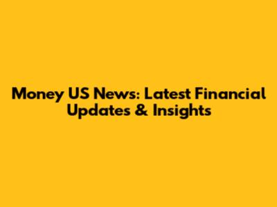 Money US News: Latest Financial Updates & Insights