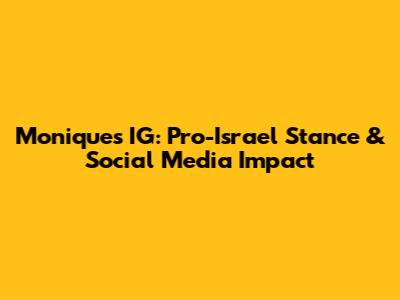 Monique's IG: Pro-Israel Stance & Social Media Impact