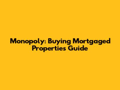 Monopoly: Buying Mortgaged Properties Guide