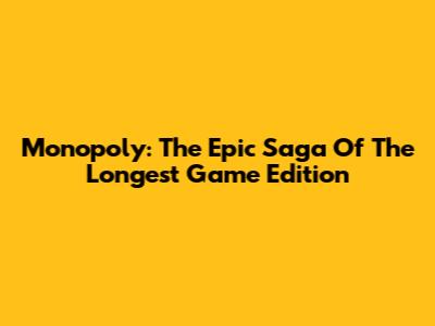 Monopoly: The Epic Saga Of The Longest Game Edition