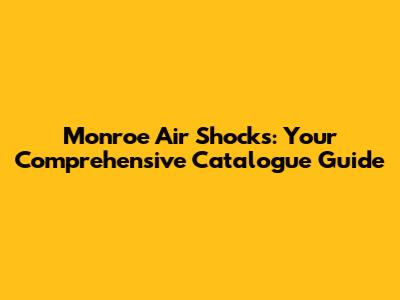 Monroe Air Shocks: Your Comprehensive Catalogue Guide
