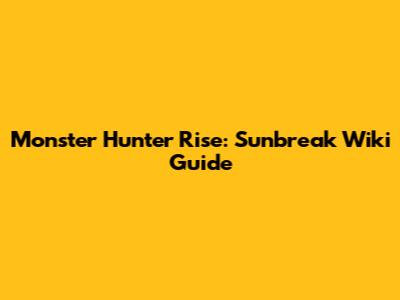 Monster Hunter Rise: Sunbreak Wiki Guide
