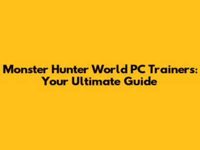 Monster Hunter World PC Trainers: Your Ultimate Guide