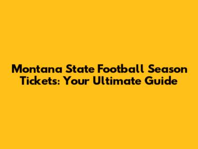 Montana State Football Season Tickets: Your Ultimate Guide