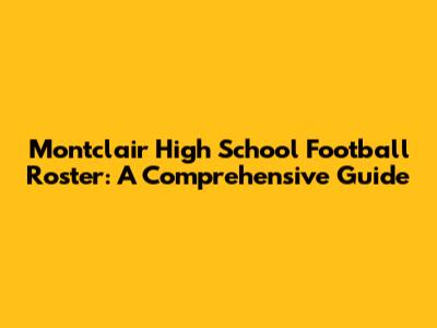 Montclair High School Football Roster: A Comprehensive Guide