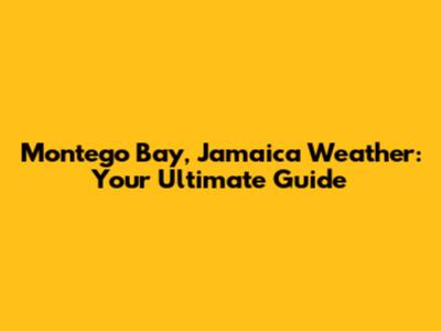 Montego Bay, Jamaica Weather: Your Ultimate Guide