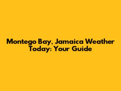 Montego Bay, Jamaica Weather Today: Your Guide