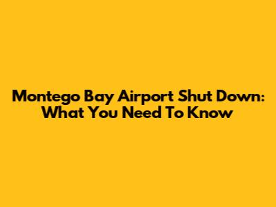Montego Bay Airport Shut Down: What You Need To Know