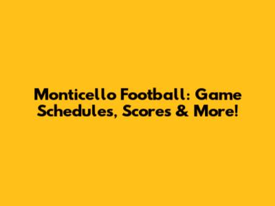 Monticello Football: Game Schedules, Scores & More!