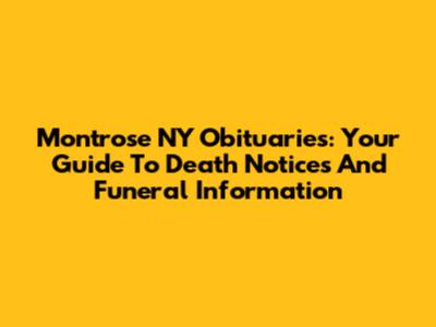 Montrose NY Obituaries: Your Guide To Death Notices And Funeral Information