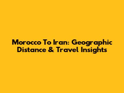 Morocco To Iran: Geographic Distance & Travel Insights