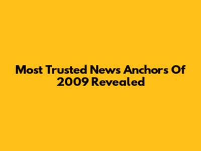 Most Trusted News Anchors Of 2009 Revealed