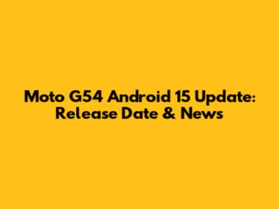 Moto G54 Android 15 Update: Release Date & News