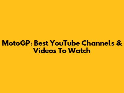 MotoGP: Best YouTube Channels & Videos To Watch