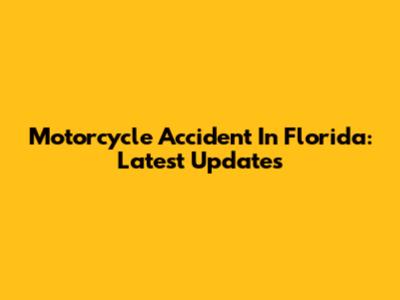 Motorcycle Accident In Florida: Latest Updates