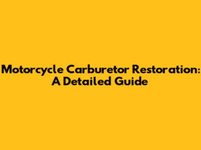 Motorcycle Carburetor Restoration: A Detailed Guide