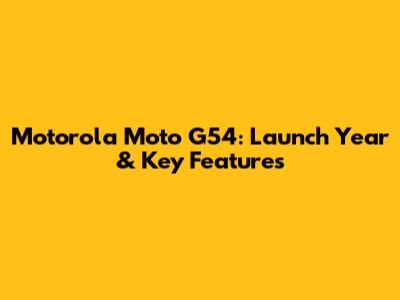 Motorola Moto G54: Launch Year & Key Features