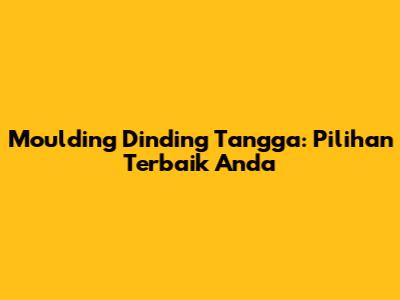Moulding Dinding Tangga: Pilihan Terbaik Anda