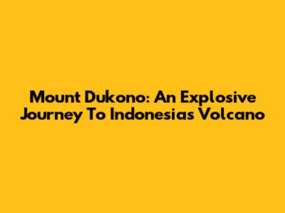 Mount Dukono: An Explosive Journey To Indonesia's Volcano