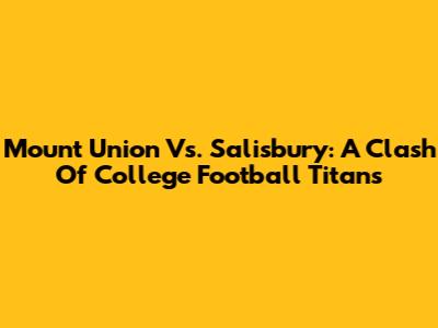 Mount Union Vs. Salisbury: A Clash Of College Football Titans