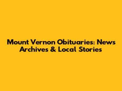 Mount Vernon Obituaries: News Archives & Local Stories
