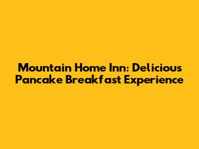 Mountain Home Inn: Delicious Pancake Breakfast Experience