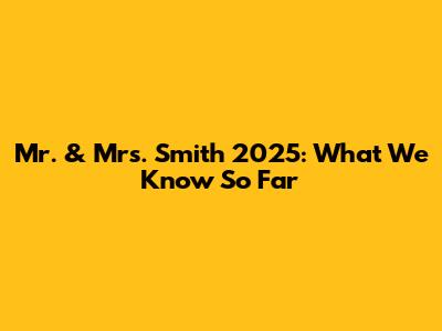 Mr. & Mrs. Smith 2025: What We Know So Far