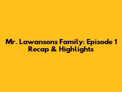 Mr. Lawanson's Family: Episode 1 Recap & Highlights