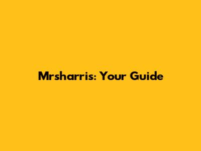 Mrsharris: Your Guide