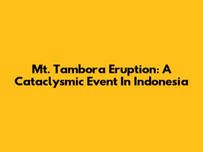 Mt. Tambora Eruption: A Cataclysmic Event In Indonesia