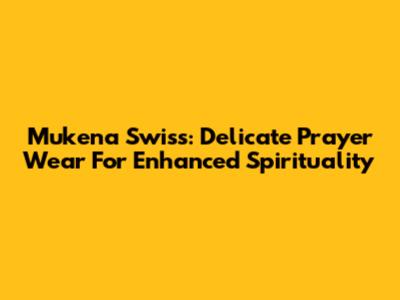 Mukena Swiss: Delicate Prayer Wear For Enhanced Spirituality