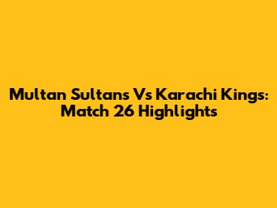 Multan Sultans Vs Karachi Kings: Match 26 Highlights