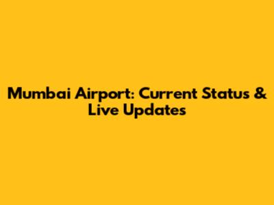 Mumbai Airport: Current Status & Live Updates