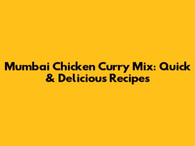 Mumbai Chicken Curry Mix: Quick & Delicious Recipes
