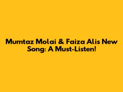 Mumtaz Molai & Faiza Ali's New Song: A Must-Listen!