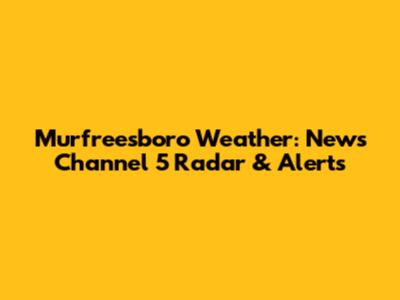 Murfreesboro Weather: News Channel 5 Radar & Alerts
