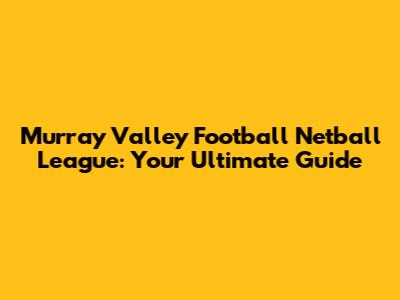 Murray Valley Football Netball League: Your Ultimate Guide
