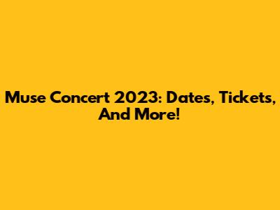 Muse Concert 2023: Dates, Tickets, And More!